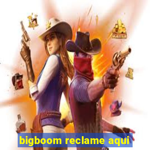 bigboom reclame aqui